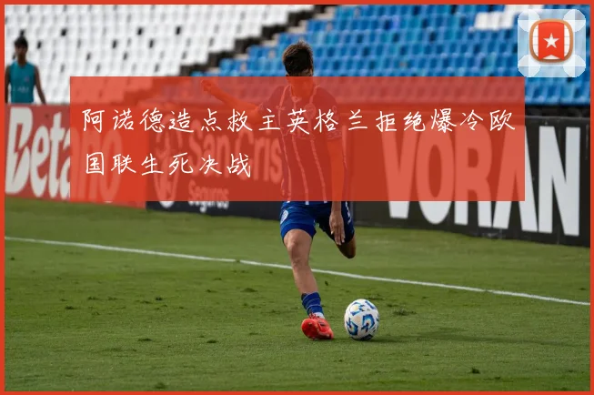 阿诺德造点救主英格兰拒绝爆冷欧国联生死决战