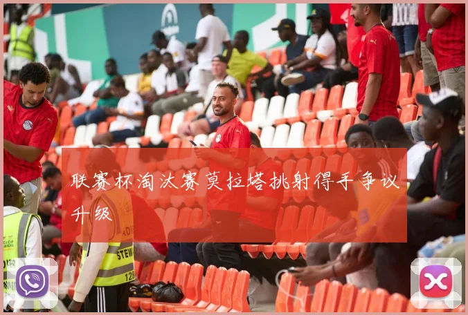 联赛杯淘汰赛莫拉塔挑射得手争议升级