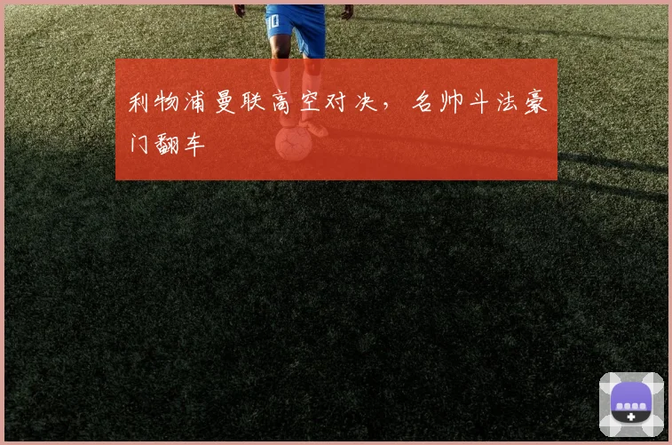 利物浦曼联高空对决，名帅斗法豪门翻车