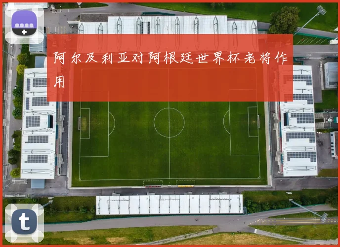 阿尔及利亚对阿根廷世界杯老将作用