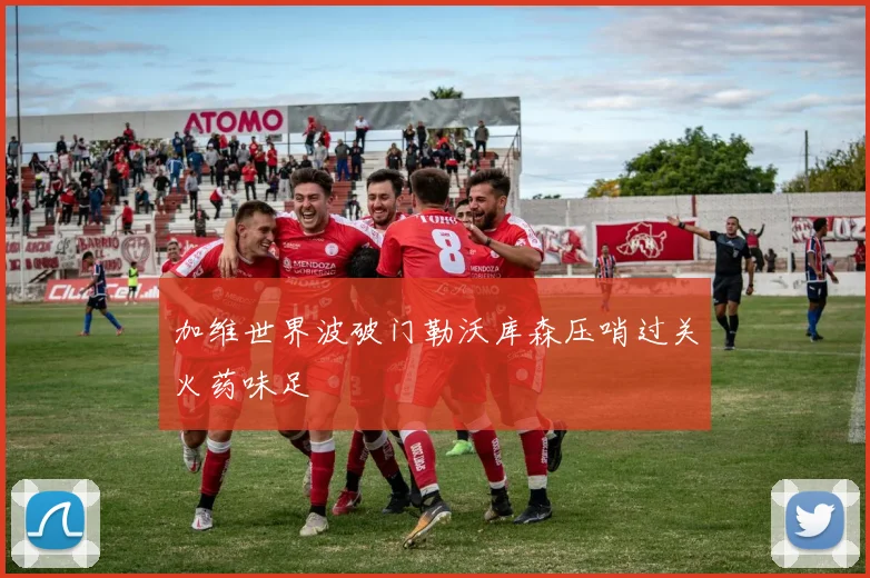 加维世界波破门勒沃库森压哨过关火药味足