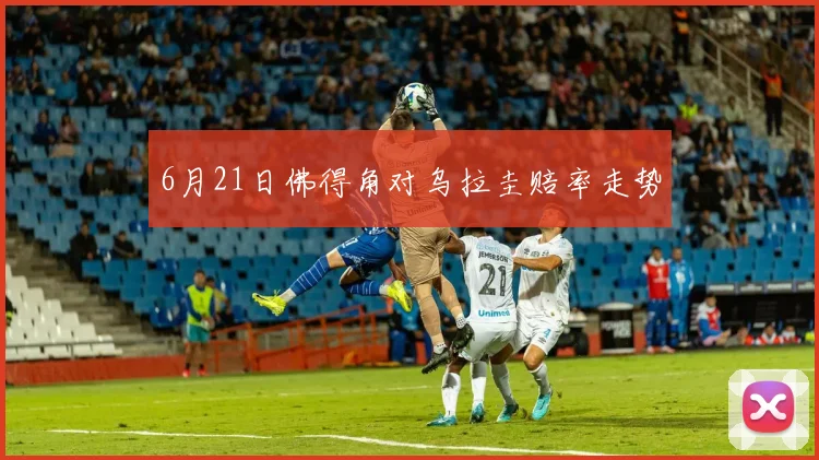 6月21日佛得角对乌拉圭赔率走势