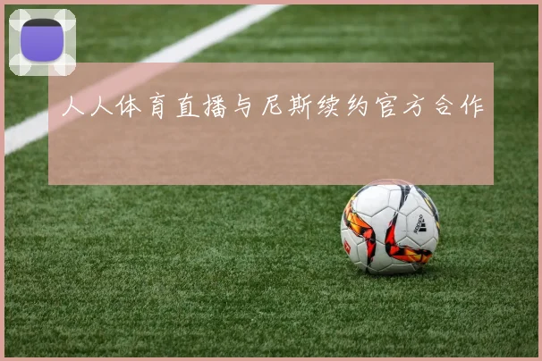 人人体育直播与尼斯续约官方合作
