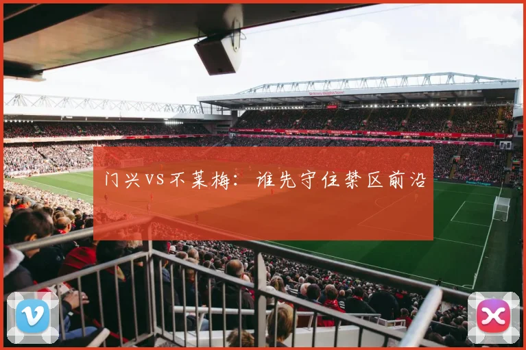 门兴vs不莱梅：谁先守住禁区前沿