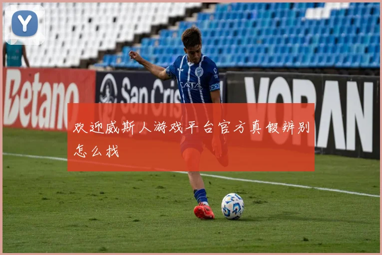 欢迎威斯人游戏平台官方真假辨别怎么找